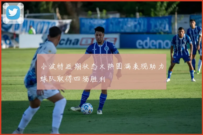 小波特近期状态火热圆满表现助力球队取得四场胜利