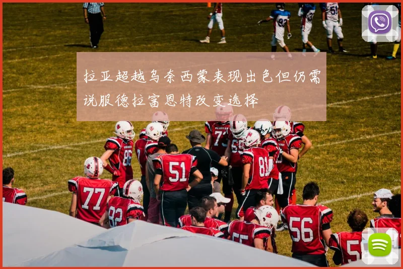 拉亚超越乌奈西蒙表现出色但仍需说服德拉富恩特改变选择