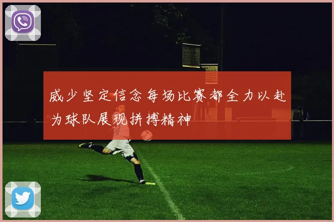 威少坚定信念每场比赛都全力以赴为球队展现拼搏精神