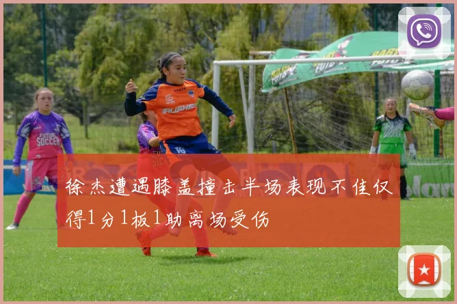 徐杰遭遇膝盖撞击半场表现不佳仅得1分1板1助离场受伤